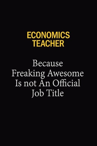 economics teacher Because Freaking Awesome Is Not An Official Job Title