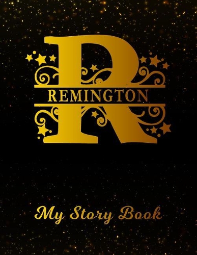 Remington My Story Book: Personalized Letter R First Name Blank Draw & Write Storybook Paper Black Gold Cover Write & Illustrate Storytelling Midline Dash Workbook for Pre-K
