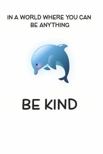 In a World Where You Can be Anything Be Kind