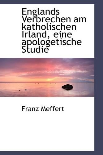 Englands Verbrechen Am Katholischen Irland, Eine Apologetische Studie