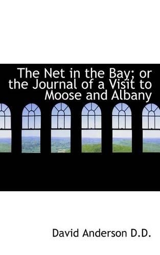The Net in the Bay; Or the Journal of a Visit to Moose and Albany: (English)
