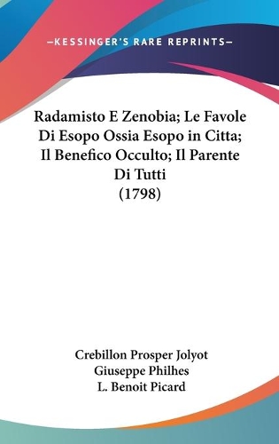 Radamisto E Zenobia; Le Favole Di Esopo Ossia Esopo in Citta; Il Benefico Occulto; Il Parente Di Tutti (1798)