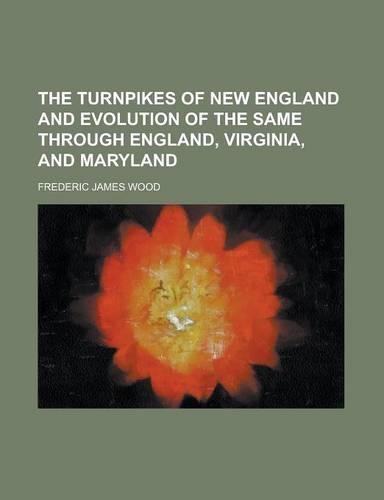 The Turnpikes of New England and Evolution of the Same Through England, Virginia, and Maryland: (English)