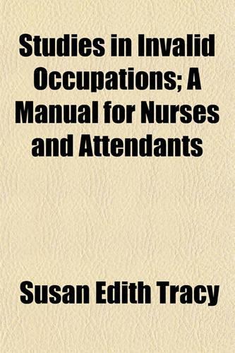 Studies in Invalid Occupations; A Manual for Nurses and Attendants