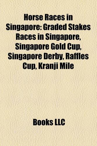 Horse Races in Singapore: Graded Stakes Races in Singapore, Singapore Gold Cup, Singapore Derby, Raffles Cup, Kranji Mile(English)