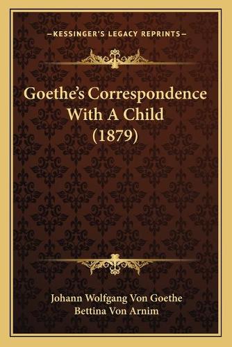 Goethe's Correspondence With A Child (1879): (English)
