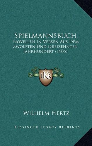 Spielmannsbuch: Novellen in Versen Aus Dem Zwolften Und Dreizehnten Jahrhundert (1905)