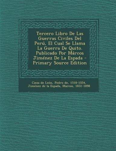 Tercero Libro De Las Guerras Civiles Del Perú, El Cual Se Llama La Guerra De Quito. Publicado Por Márcos Jiménez De La Espada - Primary Source Edition