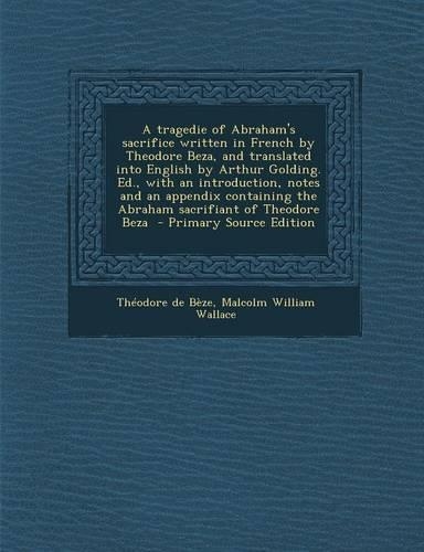 A Tragedie of Abraham's Sacrifice Written in French by Theodore Beza, and Translated Into English by Arthur Golding. Ed., with an Introduction, Notes and an Appendix Containing the Abraham Sacrifiant of Theodore Beza