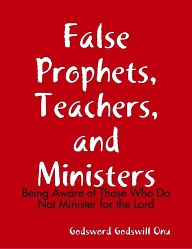 False Prophets, Teachers, and Ministers: Being Aware of Those Who Do Not Minister for the Lord
