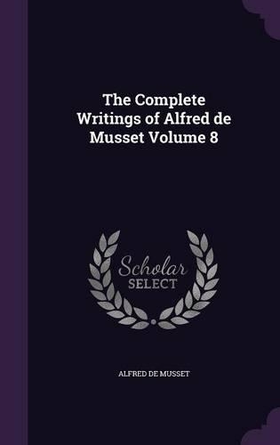 The Complete Writings of Alfred de Musset Volume 8