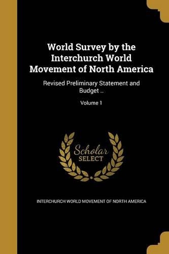 World Survey by the Interchurch World Movement of North America: Revised Preliminary Statement and Budget ..; Volume 1(English)