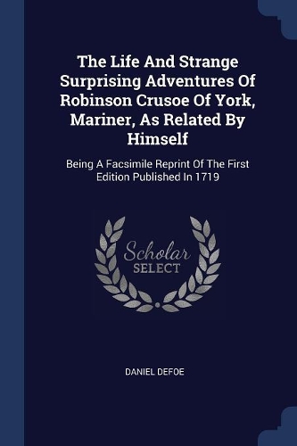 The Life And Strange Surprising Adventures Of Robinson Crusoe Of York, Mariner, As Related By Himself
