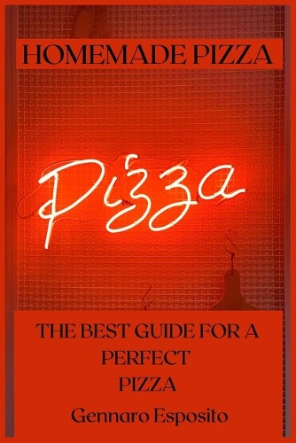 Homemade Pizza: The Best Guide for a Perfect Pizza