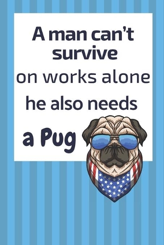 A man can't survive on works alone he also needs a Pug