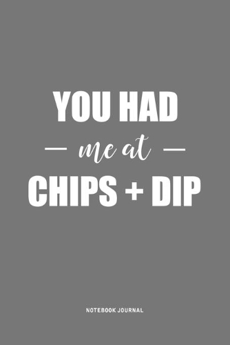 You Had Me At Chips And Dip