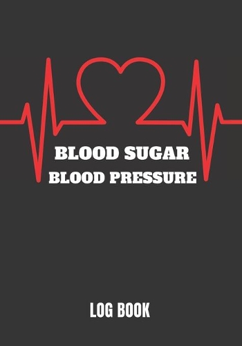 Blood Sugar - Blood Pressure Log Book: Monitor Your Health - Keep a Record of Your Blood Sugar and Blood Pressure Levels - Journal Logbook - Diabetes Type 1 or 2.