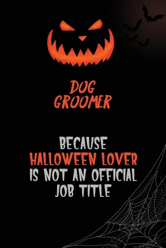 Dog Groomer Because Halloween Lover Is Not An Official Job Title