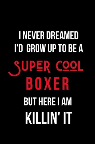 I Never Dreamed I'd Grow Up to Be a Super Cool Boxer But Here I am Killin' It
