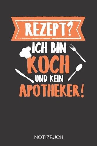 Rezept? Ich bin Koch und kein Apotheker!: Notizbuch mit 120 Leeren Seiten im Format A5 (6x9 Zoll)