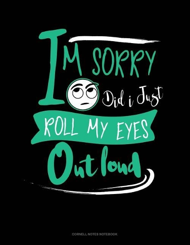 Im Sorry Did I Just Roll My Eyes Out Loud