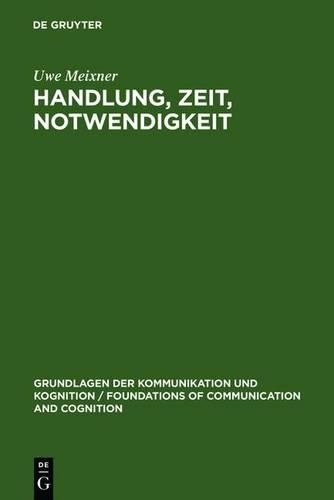 Handlung, Zeit, Notwendigkeit: Eine Ontologisch-Semantische Untersuchung(Grundlagen Der Kommunikation Und Kognition / Foundations of)