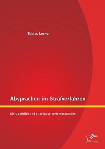 Absprachen im Strafverfahren: Ein Überblick und alternative Verfahrensweisen(German)