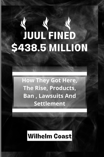Juul Fined $438.5 Million: How They Got Here, The Rise, Products, Ban, Lawsuits And Settlement
