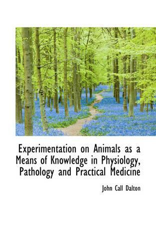 Experimentation on Animals as a Means of Knowledge in Physiology, Pathology and Practical Medicine