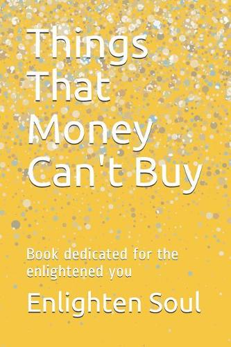 Things That Money Can't Buy: Book dedicated for the enlightened you