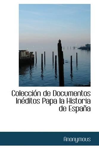 Colecci N de Documentos in Ditos Papa La Historia de Espa a: (English)