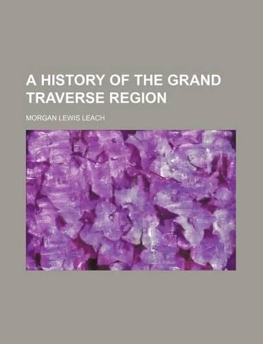 A History of the Grand Traverse Region: (English)