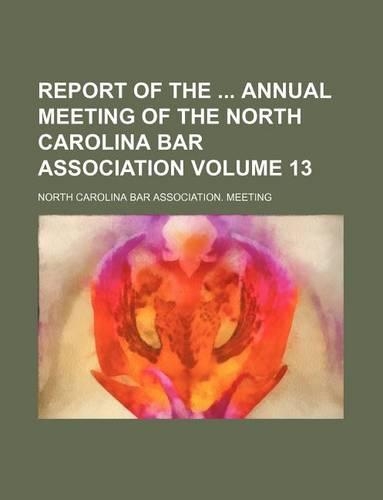 Report of the Annual Meeting of the North Carolina Bar Association Volume 13
