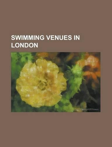 Swimming Venues in London: Crystal Palace National Sports Centre, Wembley Arena, Ironmonger Row Baths, London Aquatics Centre, Tooting Bec Lido(English)