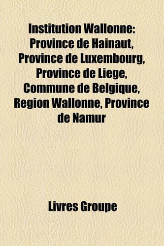 Institution Wallonne: Province de Hainaut, Province de Luxembourg, Province de Liege, Commune de Belgique, Region Wallonne, Province de Namur(French)