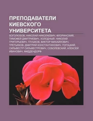Prepodavateli Kievskogo Universiteta: Bogolyubov, Nikolai Nikolaevich, Florinskii, Timofyei Dmitrievich, Kholodnyi, Nikolai Grigor Evich(Russian)