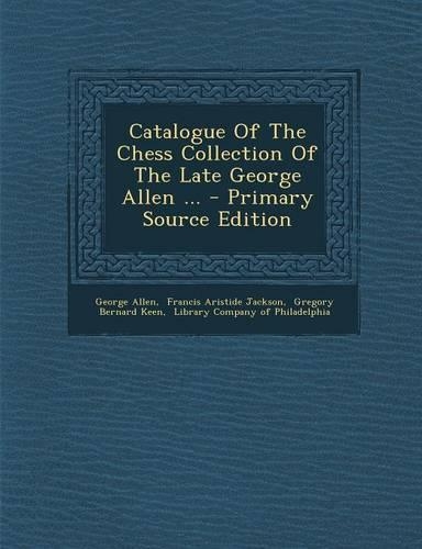 Catalogue of the Chess Collection of the Late George Allen ...
