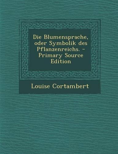 Die Blumensprache, Oder Symbolik Des Pflanzenreichs.
