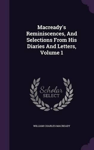 Macready's Reminiscences, And Selections From His Diaries And Letters, Volume 1