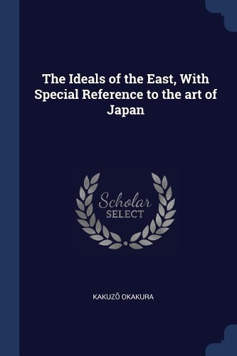 The Ideals of the East, with Special Reference to the Art of Japan