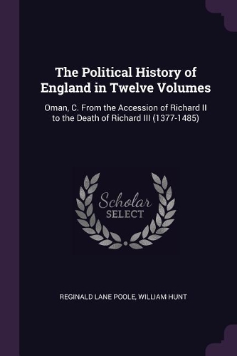 Political History of England in Twelve Volumes: Oman, C. From the Accession of Richard II to the Death of Richard III (1377-1485)