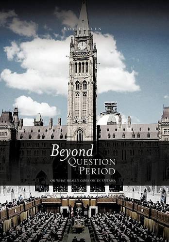 Beyond QUESTION PERIOD: Or What Really Goes on in Ottawa(English)