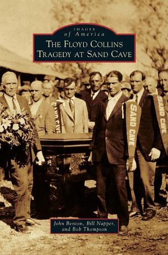 The Floyd Collins Tragedy at Sand Cave: (Images of America (Arcadia Publishing))