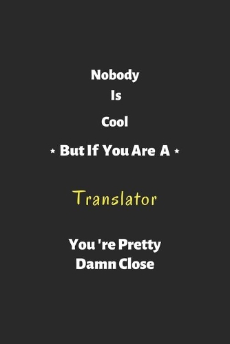 Nobody is cool but if you are a Translator you're pretty damn close