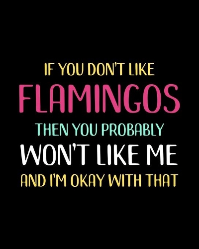 If You Don't Like Flamingos Then You Probably Won't Like Me and I'm OK With That