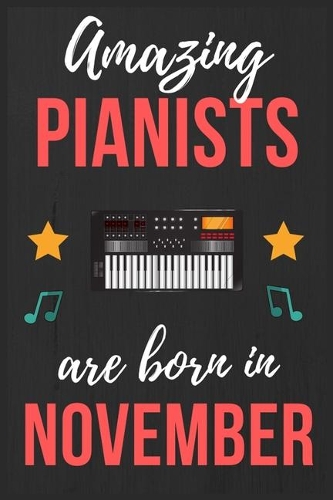 Amazing Pianists are Born In November: Pianists Birthday Gift, Pianist Gift Ideas Lined Journal Diary / Notebook Funny Piano player Xmas / Thanksgiving or Christmas present