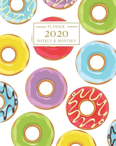 2020: Weekly and Monthly Planner/Calendar Jan 2020 - Dec 2020 Colorful Doughnuts