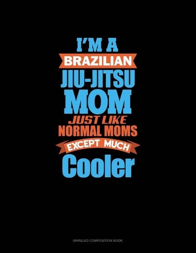 I'm A Brazilian Jiu Jitsu Mom Just Like Normal Moms Except Much Cooler