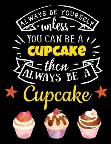 Cupcake Black Pages Journal: Always Be Yourself Unless You Can Be a Cupcake - Blank Dot Grid Black Paper Dotted Notebook - For Ink Gel Pens, Metallic Markers, Wax Pens, or Color(6 Black Paper Dot Grid Journals)