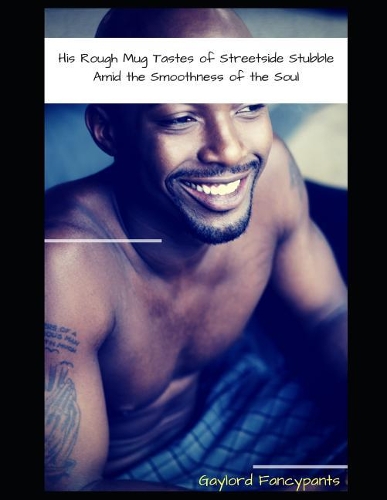His Rough Mug Tastes of Streetside Stubble Amid the Smoothness of the Soul